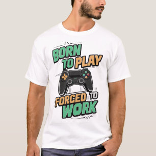 Camiseta Nascer para jogar, Forçado a trabalhar - Gamer Gif