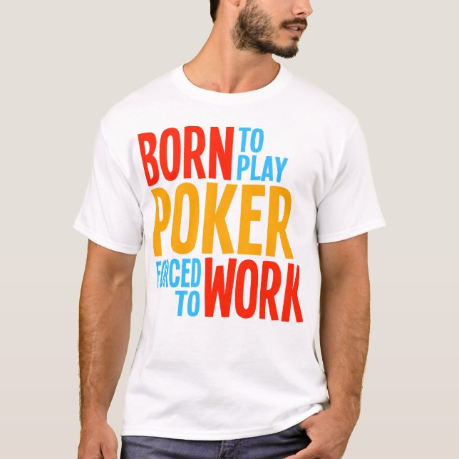 Camiseta Nascer para jogar o póquer forçado para trabalhar (Frente)