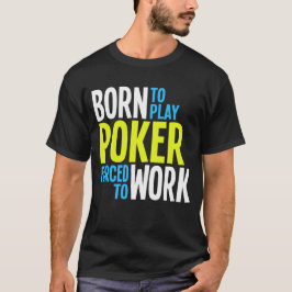 Camiseta Nascer para jogar o póquer forçado para trabalhar