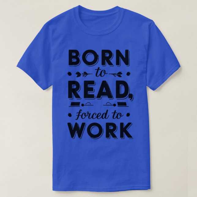 Camiseta nascer para leitura forçada a trabalhar (Frente do Design)