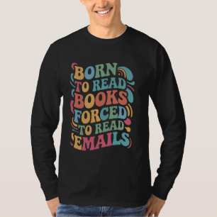 Camiseta Nascer para ler livros, Forçado a ler e-mails u201