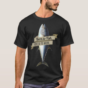 Camiseta Nascer Para Peixe, Forçado A Trabalhar O Atum É Es