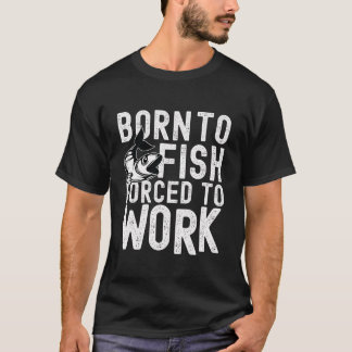 Camiseta Nascer Para Peixe, Forçado A Trabalhar T-shirt