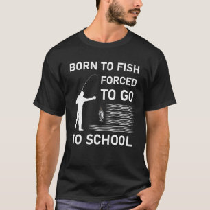 Camiseta nascer para pescar forçado a ir para a escola