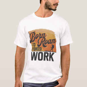 Camiseta Nascer para roaming, forçado ao trabalho - Aguarda