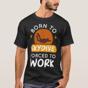 Camiseta Nascer Para Skydive Forçado A Funcionar Engraçado 