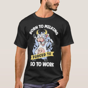 Camiseta Nascida Para Ordenhar Forçada a Ir Trabalhar Leite