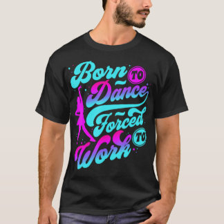 Camiseta Nascido Para Dançar Forçado a Trabalhar - Dia Naci