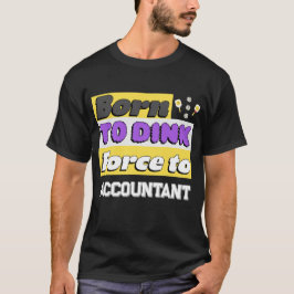 Camiseta Nascido para Dink. Forçado a Trabalhar viciado em