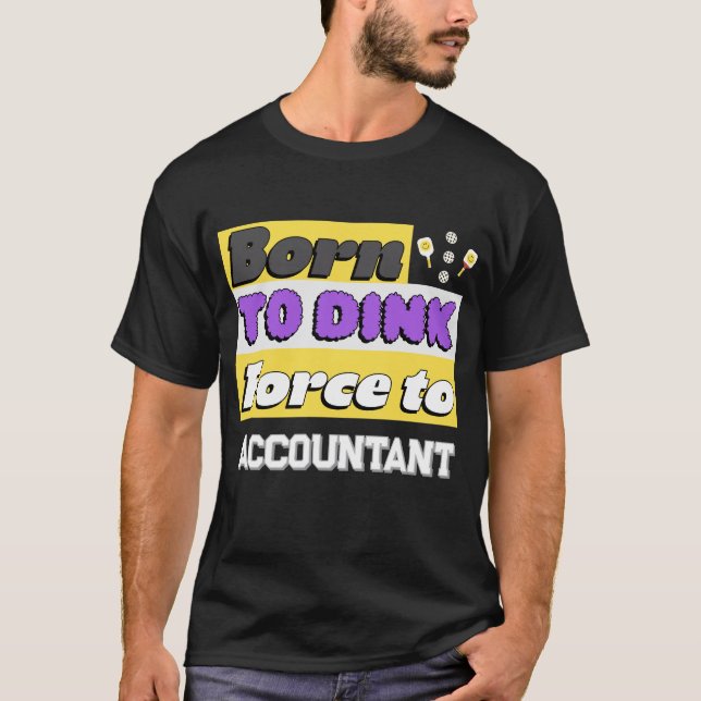 Camiseta Nascido para Dink. Forçado a Trabalhar viciado em  (Frente)
