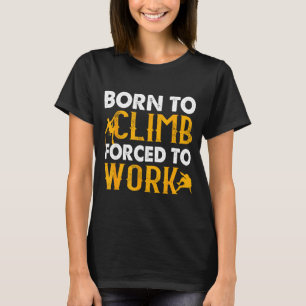 Camiseta Nascido para escalar forçado a trabalhar escalada