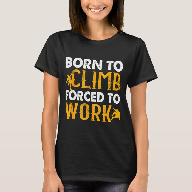 Camiseta Nascido para escalar forçado a trabalhar escalada  (Frente)