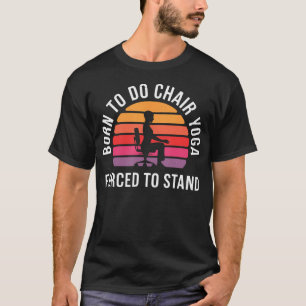 Camiseta Nascido Para Fazer Cadeira de Yoga Forçado a Ficar