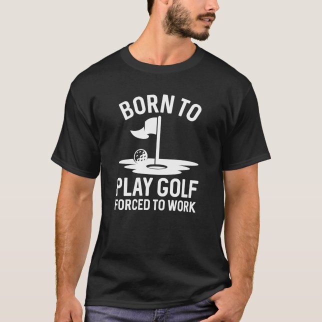 Camiseta Nascido Para Jogar Golfe Forçado a Trabalhar (Frente)