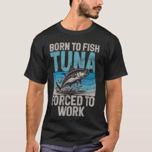 Camiseta Nascido para Pescar Atum Forçado a Trabalhar na Pe