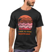 Camiseta Nascido para pescar Forçado a trabalhar