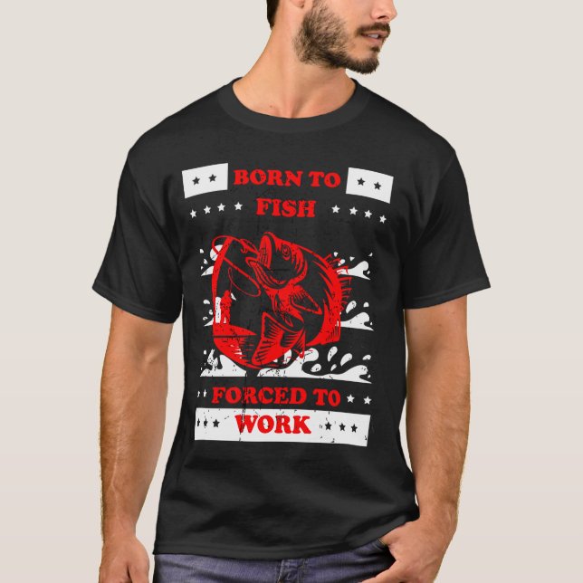 Camiseta nascido para pescar, forçado a trabalhar (Frente)