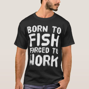 Camiseta Nascido Para Pescar Forçado a Trabalhar