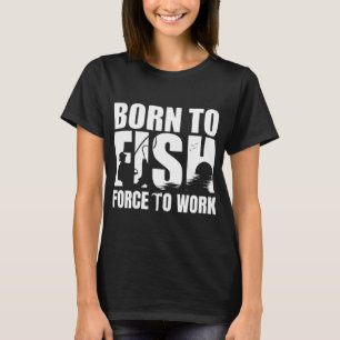 Camiseta Nascido para Pescar Forçado a Trabalhar, Humorísti