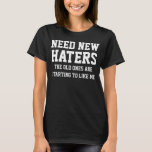 Camiseta Need New Haters Funny Saying<br><div class="desc">Need new haters,  the old ones are starting to like me. Funny saying / quote. White text / font. All text are Fully customizable. Haters Gonna Hate? Sometimes they can change.</div>