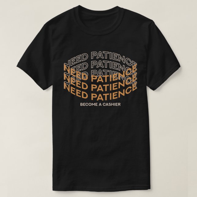 Camiseta Need Patience? Become a Cashier (Frente do Design)