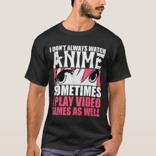 Camiseta Nem Sempre Assista Animes Às Vezes Jogar Videos ga