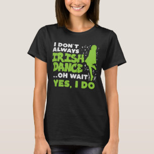 Camiseta Nem Sempre Dançar Irlandês Sim Eu Dia de São Patrí