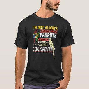Camiseta Nem Sempre Estou Pensando Em Parrots Cockatiel Par