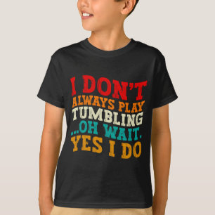 Camiseta Nem Sempre Faço Tumbling Oh Espere Sim Eu Faço Leg