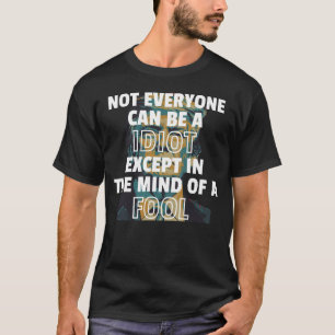 Camiseta Nem Todos Podem Ser Um Idiota, Exceto Na Mente De