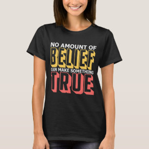 Camiseta Nenhuma Crença Pode Fazer Algo Verdadeiro Eu