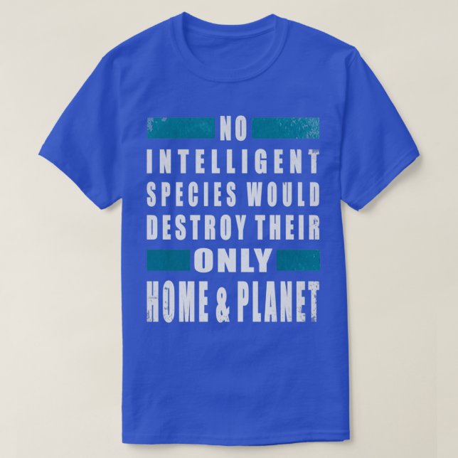 Camiseta Nenhuma espécie inteligente destruiria seu único h (Frente do Design)