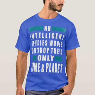 Camiseta Nenhuma espécie inteligente destruiria seu único h