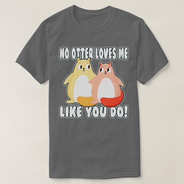 Camiseta Nenhuma lontra me ama como você! namorados Otter (Frente do Design)