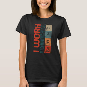 Camiseta Nerd De Química Eu Trabalho Periodicamente Ciência