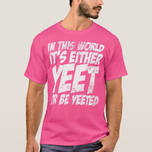 Camiseta Neste mundo, ou é "Yeet" ou "Be Yeeted Slang"