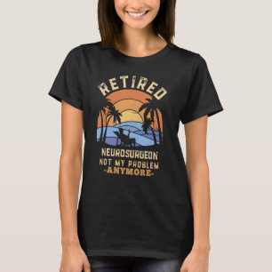 Camiseta Neurocirurgião aposentado Não é meu problema mais