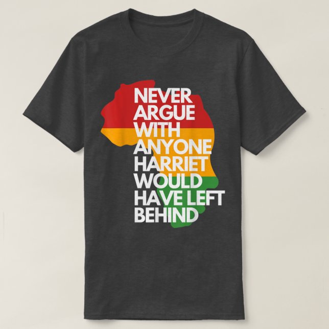 Camiseta Never Argue With Anyone Harriet Would Have Left Be (Frente do Design)