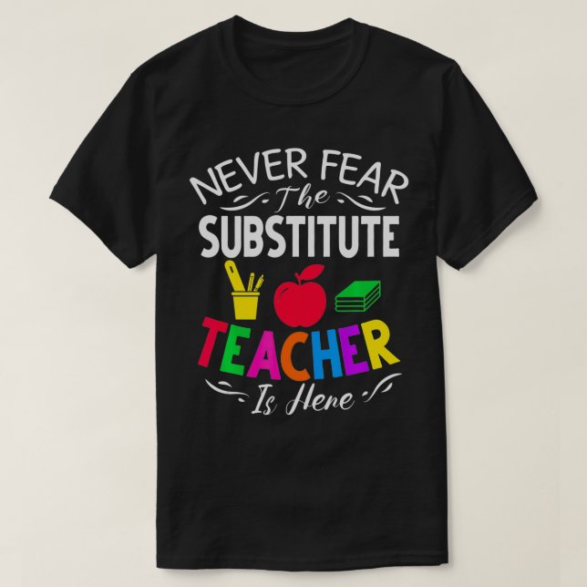Camiseta Never Fear The Substitute Teacher Is Here  (Frente do Design)