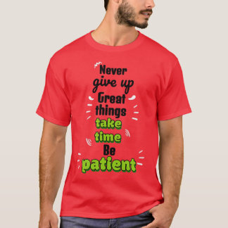 Camiseta Never give up Great things take time Be patient Mo