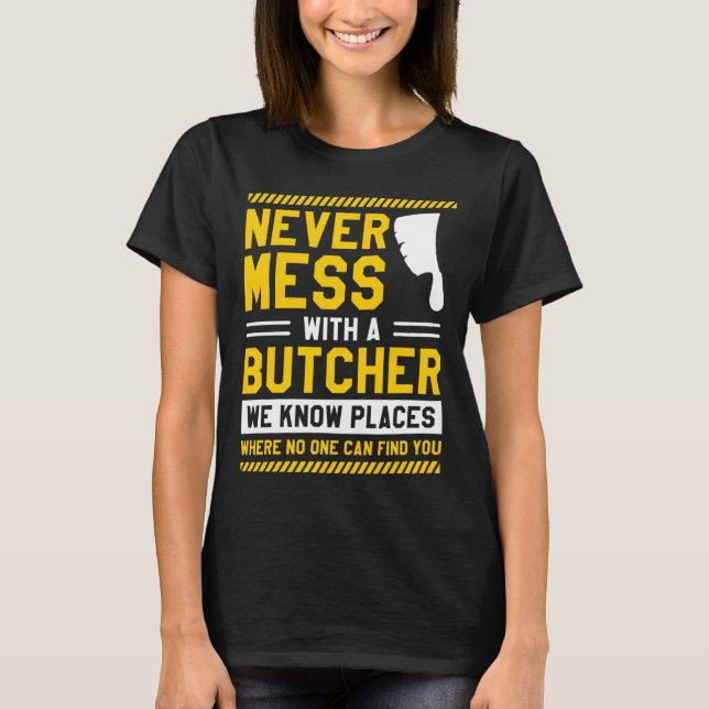 Camiseta Never Mess With A Butcher We Know Places Where No  (Frente)