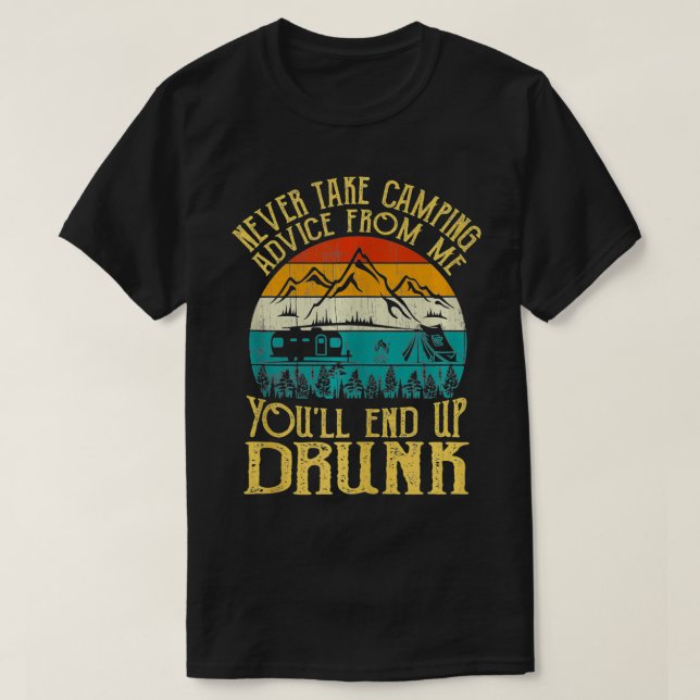 Camiseta Never Take Camping Advice From Me You'll End Up Dr (Frente do Design)