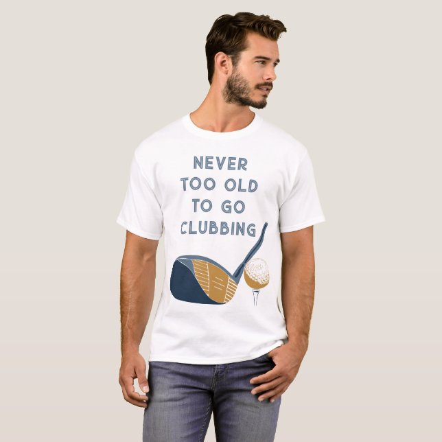 Camiseta Never Too Old to Go Clubbing Funny Golfers (Frente Completa)