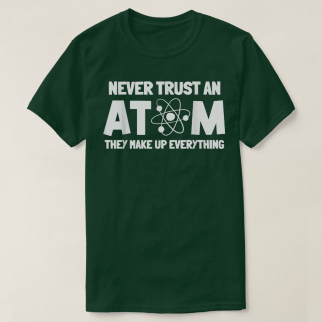 Camiseta Never Trust Atoms Funny Science Nerd Gifts Chemist (Frente do Design)