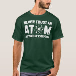 Camiseta Never Trust Atoms Funny Science Nerd Gifts Chemist<br><div class="desc">Never Trust Atoms Funny Science Nerd Gifts Chemistry Teacher .</div>