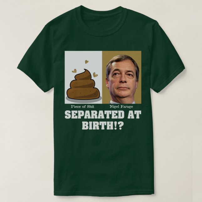 Camiseta Nigel Farage Piece of Sh*it Separado No Nascimento (Frente do Design)