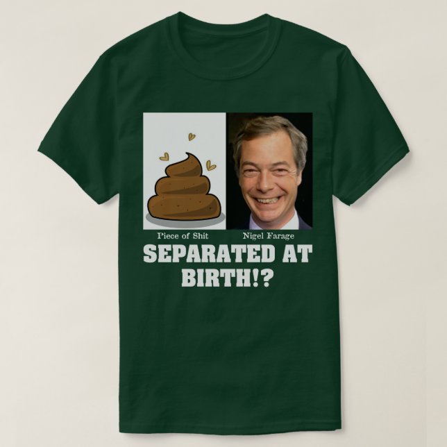 Camiseta Nigel Farage Piece of Sh*it Separado No Nascimento (Frente do Design)