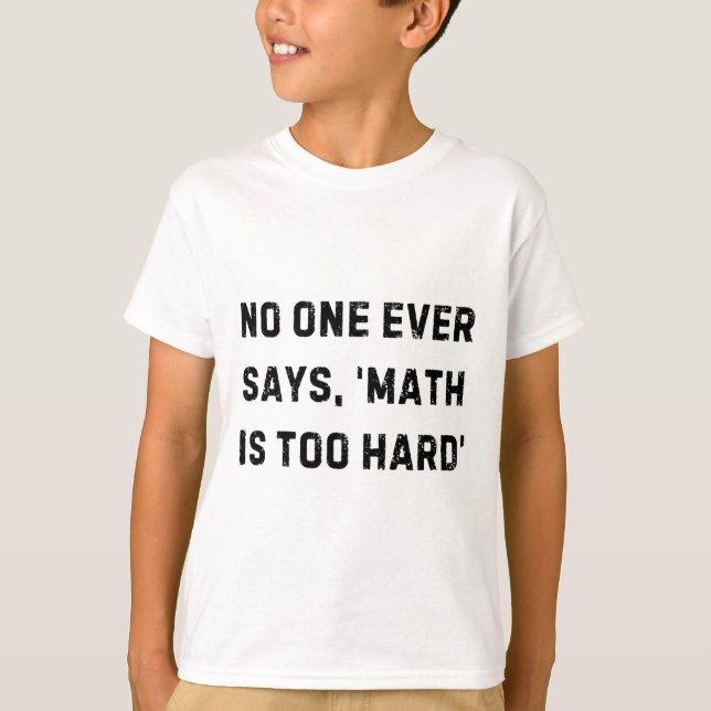 Camiseta Ninguém Nunca Diz Que a Matemática É Muito Difícil (Frente)