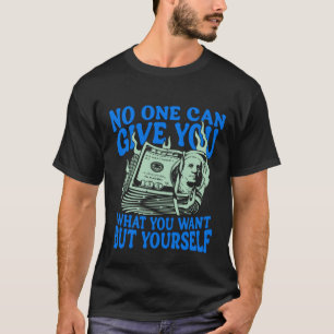 Camiseta Ninguém Pode Te Dar O Que Você Quer Além