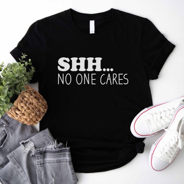 Camiseta Ninguém se importa (shhh no one cares shirt)